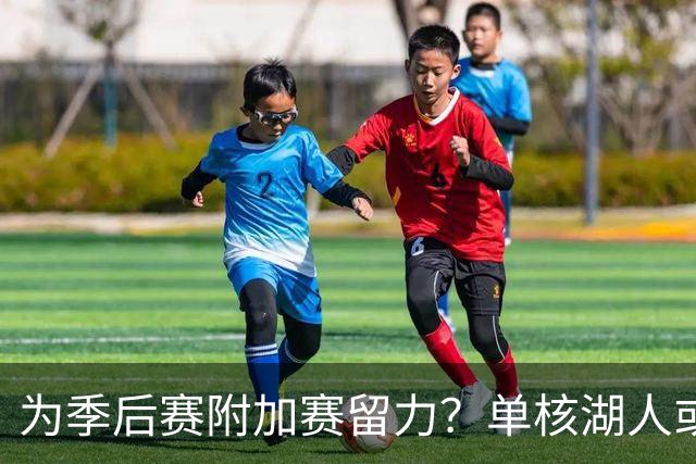 为季后赛附加赛留力？单核湖人或艰难力克老鹰